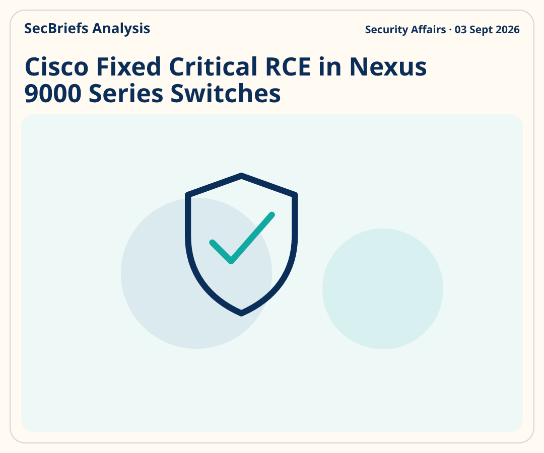 SecBriefs Analysis for “Cisco Fixed Critical RCE in Nexus 9000 Series Switches”; source Security Affairs, 03 Sept 2026.