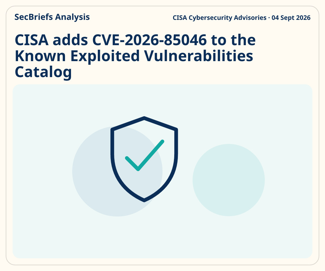SecBriefs Analysis for “CISA adds CVE-2026-85046 to the Known Exploited Vulnerabilities Catalog”; source CISA Cybersecurity Advisories, 04 Sept 2026.